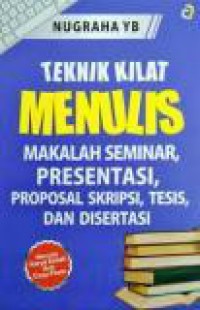 Teknik Kilat Menulis: Makalah Seminar, Presentasi, Proposal Skripsi, Tesis dan Disertasi