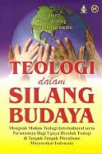 Teologi dalam Silang Budaya: Menguak Makna Teologi serta Peranannya Bagi Upaya Berolah Teologi di Tengah-Tengah Pluralisme Masyarakat Indonesia