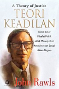 Teori Keadilan: Dasar-dasar Filsafat Politik untuk Mewujudkan Kesejahteraan Sosial dalam Negara [Judul asli: A Theory of Justice]