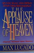 Tepuk Tangan dari Sorga: Apa yang Selalu Anda Impikan Tetapi Tidak Mengharapkan [Judul asli: The Applause of Heaven]