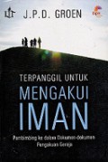 Terpanggil Untuk Mengakui Iman: Pembimbing ke dalam Dokumen-Dokumen Pengakuan Gereja