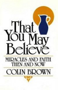 That You May Believe: Miracles and Faith Then and Now