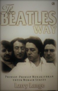 The Beatles Way: Prinsip-Prinsip Menakjubkan untuk Meraih Sukses