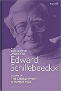 The Collected Works of Edward Schillebeeckx (Vol. IX): The Church with a Human Face