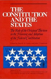 The Constitution and the States: The Role of the Original Thirteen in the Framing and Adoption of the Federal Constitution