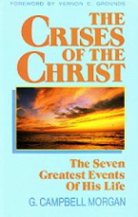 The Crises of the Christ: The Seven Greatest Events of His Life