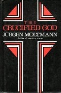 The Crucified God: The Cross of Christ as the Foundation and Criticism of Christian Theology