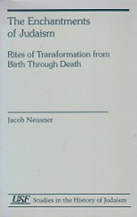 The Enchantments of Judaism: Rites of Transformation from Birth Through Death