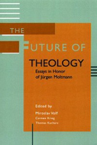 The Future of Theology: Essays in Honor of Jurgen Moltmann