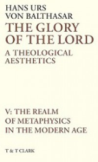 The Glory of the Lord (Vol. V): The Realm of Metaphysics in the Modern Age