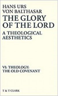 The Glory of the Lord (Vol. VI): Theology the Old Covenant