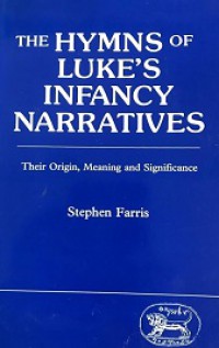 The Hymns of Luke's Infancy Narratives: Their Origin, Meaning and Significance