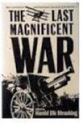 The Last Magnificent War: Rare Journalistic and Eyewitness Accounts of World War I