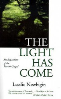 The Light Has Come: An Exposition of the Fourth Gospel