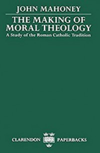 The Making of Moral Theology: A Study of the Roman Catholic Tradition