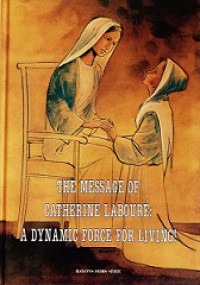 The Message of Catherine Laboure: A Dynamic Force for Living!