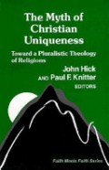 The Myth of Christian Uniqueness: Toward a Pluralistic Theology of Religions