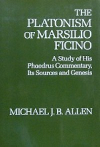 The Platonism of Marsilio Ficino: A Study of His Phaedrus Commentary, Its Sources and Genesis