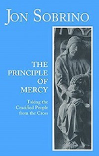 The Principle of Mercy: Taking the Crucified People from the Cross