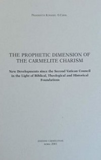 The Prophetic Dimension of the Carmelite Charism: New Developments Since the Second Vatican Council in the Light of Biblical Theological and Historical Foundations