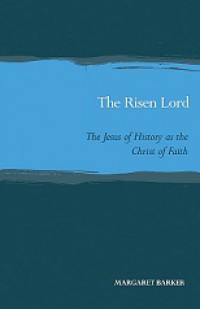 The Risen Lord: The Jesus of History as the Christ of Faith