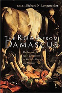 The Road from Damascus: The Impact of Paul's Conversion on His Life, Thought and Ministry