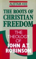 The Roots of Christian Freedom: The Theology of John A.T. Robinson