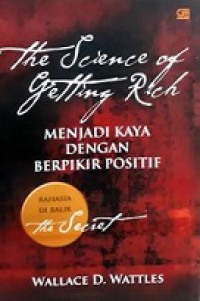 The Science of Getting Rich: Menjadi kaya dengan berpikir positif [Judul asli: Attracting Financial Success Trough Creative Thought]