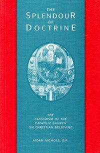 The Splendour of Doctrine: The Catechism of the Catholic Church on Christian Believing