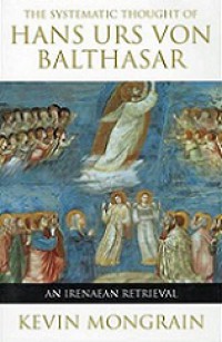 The Systematic Thought of Hans Urs Von Balthasar: An Irenaen Retrieval