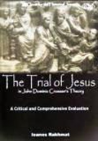 The Trial of Jesus in John Dominic Crossan's Theory: A Critical and Comprehensive Evaluation