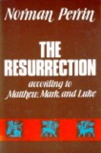 The Resurrection: According to Matthew, Mark, and Luke