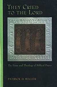 They Cried to the Lord: The Form and Theology of Biblical Prayer