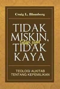 Tidak Miskin, Tetapi Juga Tidak Kaya: Teologi Alkitabiah tentang Kepemilikan [Judul asli: Neither Poverty Nor Riches]