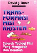 Transformasi Misi Kristen: Sejarah Teologi Misi yang Mengubah dan Berubah [Judul asli: Transforming Mission: Paradigm Shifts in Theology of Misi]