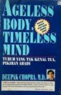 Tubuh yang Tak Kenal Tua, Pikiran Abadi: Alternatif untuk Menjalani Kehidupan [Judul asli: Ageless Body, Timeless Mind]