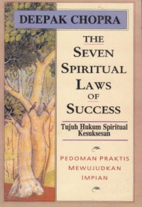 Tujuh Hukum Spiritual Kesuksesan: Pedoman Praktis Mewujudkan Impian [Judul asli: The Seven Spiritual Laws of Success]