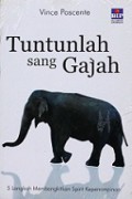 Tuntunlah Sang Gajah: 5 Langkah Membangkitkan Spirit Kepemimpinan [Judul asli: The Ant and the Elephant]