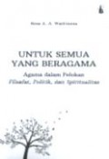 Untuk Semua Yang Beragama: Agama dalam Pelukan Filsafat, Politik dan Spiritualitas