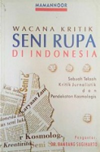 Wacana Kritik Seni Rupa di Indonesia: Sebuah Telaah Kritik Jurnalistik dan Pendekatan Kosmologis