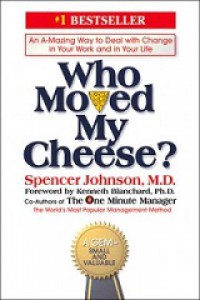 Who Moved My Cheese? Cara Cerdas Menyiasati Perubahan dalam Hidup dan Pekerjaan [Judul asli: An Amazing Way to Deal with Change in Your Work and in Your Life]