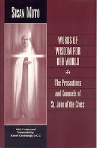 Words of Wisdom for Our World: The Precautions and Counsels of St. John of the Cross