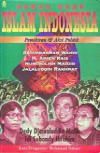 Zaman Baru Islam Indonesia: Pemikiran dan Aksi Politik Abdurrahman Wahid, M. Amin Rais, Nurcholish Madjid dan Jalaluddin Rakhmat