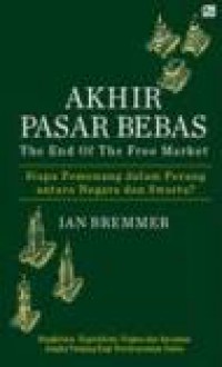 Akhir Pasar Bebas. Siapa Pemenang dalam Perang Antara Negara dan Swasta? [Judul Asli: The End of the Free Market]