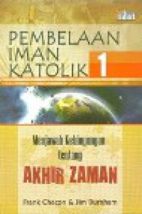 Pembelaan Iman Katolik 1: Menjawab Kebingungan tentang Akhir Zaman [Judul Asli: Beginning Apologetics 8. The End Times]