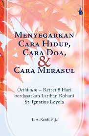 Menyegarkan Cara Hidup, Cara Doa, dan Cara Merasul: Octiduum – Retret 8 Hari berdasarkan Latihan Rohani St. Ignatius Loyola