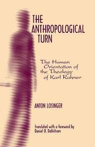 The Anthropological Turn: The Human Orientation of the Theology of Karl Rahner