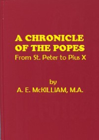 A Chronicle of the Popes: From St. Peter to Pius X