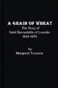 A Grain of Wheat: The Story of Saint Bernadette of Lourdes