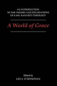 A World of Grace: An Introduction to the Themes and Foundations of Karl Rahner's Theology